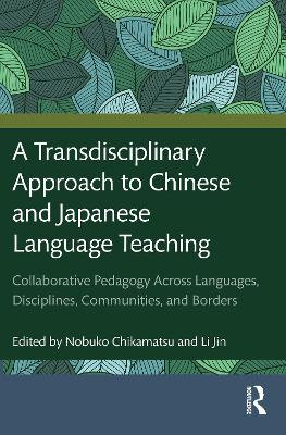 A Transdisciplinary Approach to Chinese and Japanese Language Teaching: Collaborative Pedagogy Across Languages, Disciplines, Communities, and Borders book