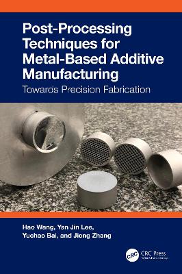 Post-Processing Techniques for Metal-Based Additive Manufacturing: Towards Precision Fabrication book
