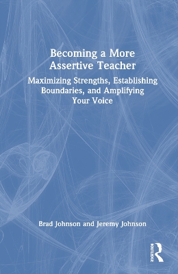 Becoming a More Assertive Teacher: Maximizing Strengths, Establishing Boundaries, and Amplifying Your Voice book
