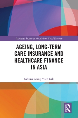 Ageing, Long-term Care Insurance and Healthcare Finance in Asia by Sabrina Ching Yuen Luk