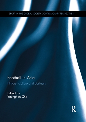Football in Asia: History, Culture and Business by Younghan Cho