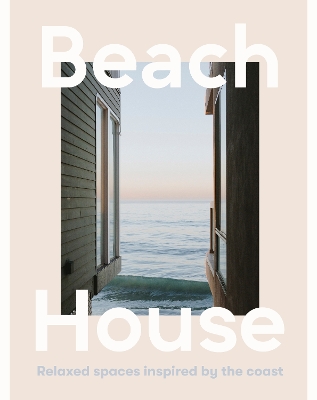 Beach House: Relaxed spaces inspired by the coast book