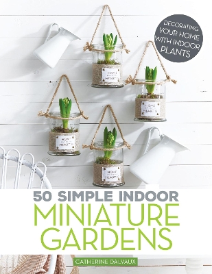 50 Simple Indoor Miniature Gardens: Decorating Your Home with Indoor Plants book