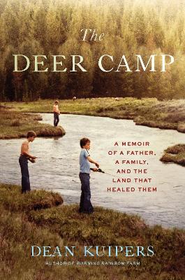 The Deer Camp: A Memoir of a Father, a Family, and the Land that Healed Them book