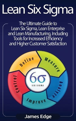 Lean Six Sigma: The Ultimate Guide to Lean Six Sigma, Lean Enterprise, and Lean Manufacturing, with Tools Included for Increased Efficiency and Higher Customer Satisfaction book