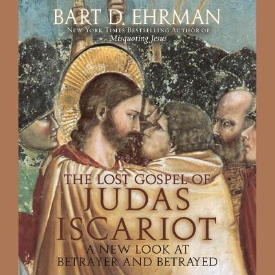 The Lost Gospel of Judas Iscariot: A New Look at Betrayer and Betrayed by Bart D Ehrman
