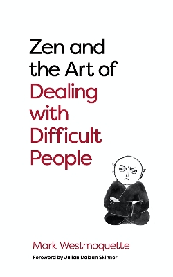 Zen and the Art of Dealing with Difficult People: How to Learn from your Troublesome Buddhas by Mark Westmoquette