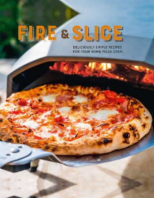 Fire and Slice: Deliciously Simple Recipes for Your Home Pizza Oven book