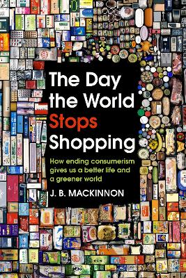 The Day the World Stops Shopping: How ending consumerism gives us a better life and a greener world book