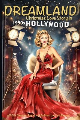 DREAMLAND Christmas Love Story in 1950s Hollywood: A 1950s Christmas Romance of Ambition, Love, and Betrayal book