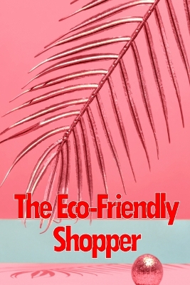 The Eco-Friendly Shopper: Consumer Attitudes Towards Green Purchasing book