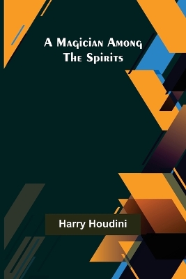 A A Magician Among the Spirits by Harry Houdini