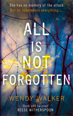 All Is Not Forgotten: The bestselling gripping thriller you'll never forget by Wendy Walker
