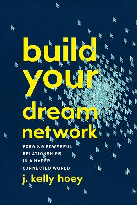 Build Your Dream Network by J. Kelly Hoey