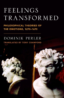 Feelings Transformed: Philosophical Theories of the Emotions, 1270-1670 book