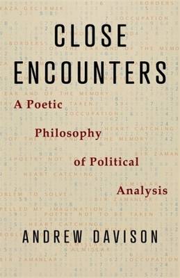 Close Encounters: A Poetic Philosophy of Political Analysis by Andrew Davison