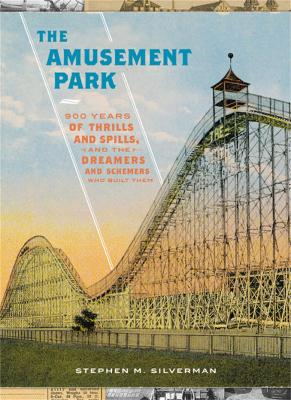 The Amusement Park: 900 Years of Thrills and Spills, and the Dreamers and Schemers Who Built Them book