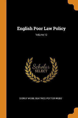 English Poor Law Policy; Volume 10 by Sidney Webb