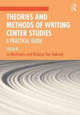Theories and Methods of Writing Center Studies: A Practical Guide book