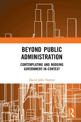 Beyond Public Administration: Contemplating and Nudging Government-in-Context by David John Farmer