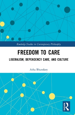 Freedom to Care: Liberalism, Dependency Care, and Culture by Asha Bhandary