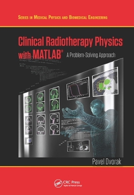 Clinical Radiotherapy Physics with MATLAB: A Problem-Solving Approach by Pavel Dvorak