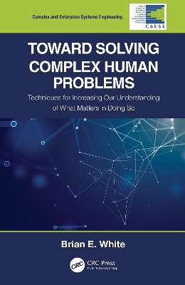 Toward Solving Complex Human Problems: Techniques for Increasing Our Understanding of What Matters in Doing So by Brian E. White