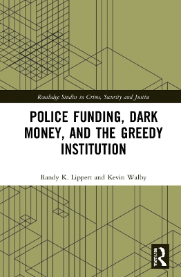 Police Funding, Dark Money, and the Greedy Institution by Randy K. Lippert