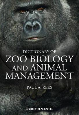 Dictionary of Zoo Biology and Animal Management by Paul A. Rees