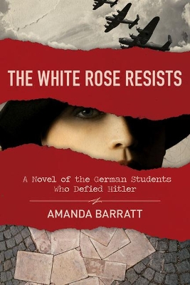 The White Rose Resists – A Novel of the German Students Who Defied Hitler book