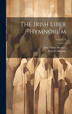 The Irish Liber Hymnorum; Volume 13 by John Henry Bernard