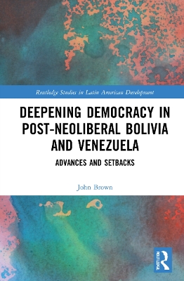 Deepening Democracy in Post-Neoliberal Bolivia and Venezuela: Advances and Setbacks book