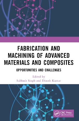 Fabrication and Machining of Advanced Materials and Composites: Opportunities and Challenges by Subhash Singh