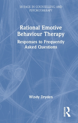 Rational Emotive Behaviour Therapy: Responses to Frequently Asked Questions by Windy Dryden