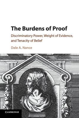 The The Burdens of Proof: Discriminatory Power, Weight of Evidence, and Tenacity of Belief by Dale A. Nance
