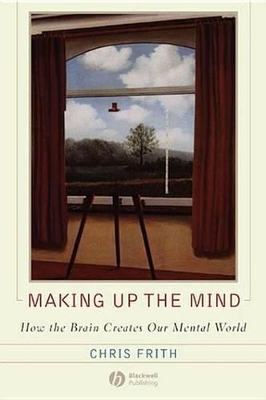 Making up the Mind: How the Brain Creates Our Mental World book