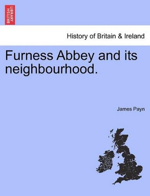 Furness Abbey and Its Neighbourhood. by James Payn