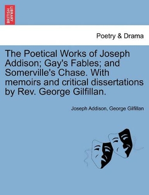 The Poetical Works of Joseph Addison; Gay's Fables; And Somerville's Chase. with Memoirs and Critical Dissertations by REV. George Gilfillan. book