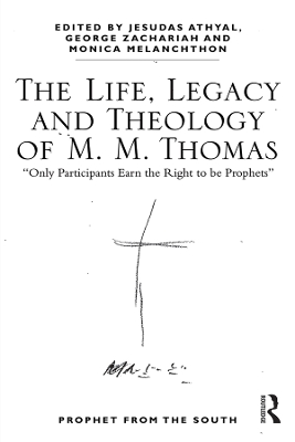 The The Life, Legacy and Theology of M. M. Thomas: 'Only Participants Earn the Right to be Prophets' by Jesudas M. Athyal