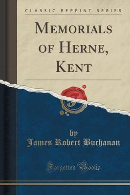 Memorials of Herne, Kent (Classic Reprint) by James Robert Buchanan