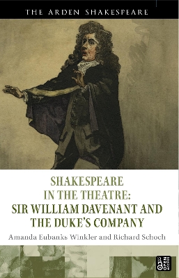 Shakespeare in the Theatre: Sir William Davenant and the Duke’s Company by Amanda Eubanks Winkler