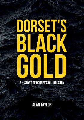 Dorset's Black Gold: A History of Dorset's Oil Industry book