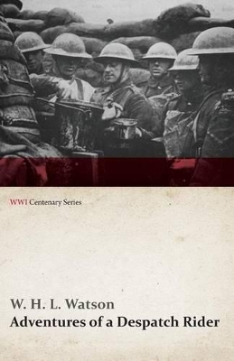 Adventures of a Despatch Rider (Wwi Centenary Series) by Captain W H L Watson