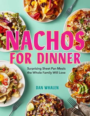 Nachos for Dinner: Surprising Sheet Pan Meals the Whole Family Will Love book