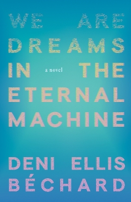 We Are Dreams in the Eternal Machine: A Novel book
