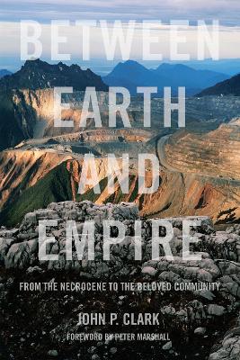 Between Earth And Empire: From the Necrocene to the Beloved Community by John P. Clark