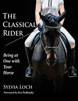 The Classical Rider: Being at One With Your Horse by Sylvia Loch