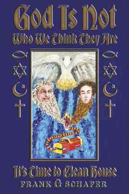 God Is Not Who We Think They Are: It's Time to Clean House book