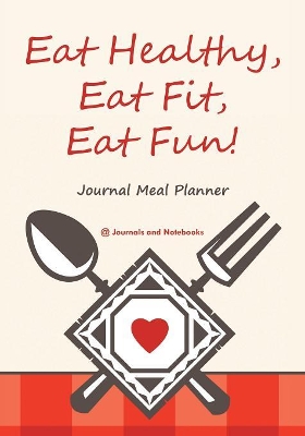 Eat Healthy, Eat Fit, Eat Fun! Journal Meal Planner book
