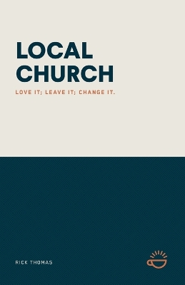 Local Church: Love It; Leave It; Change It. book